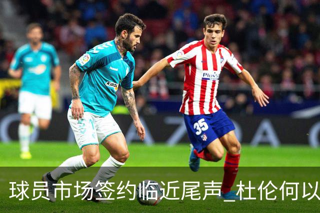 球员市场签约临近尾声 杜伦何以成为夏窗头号剩男？